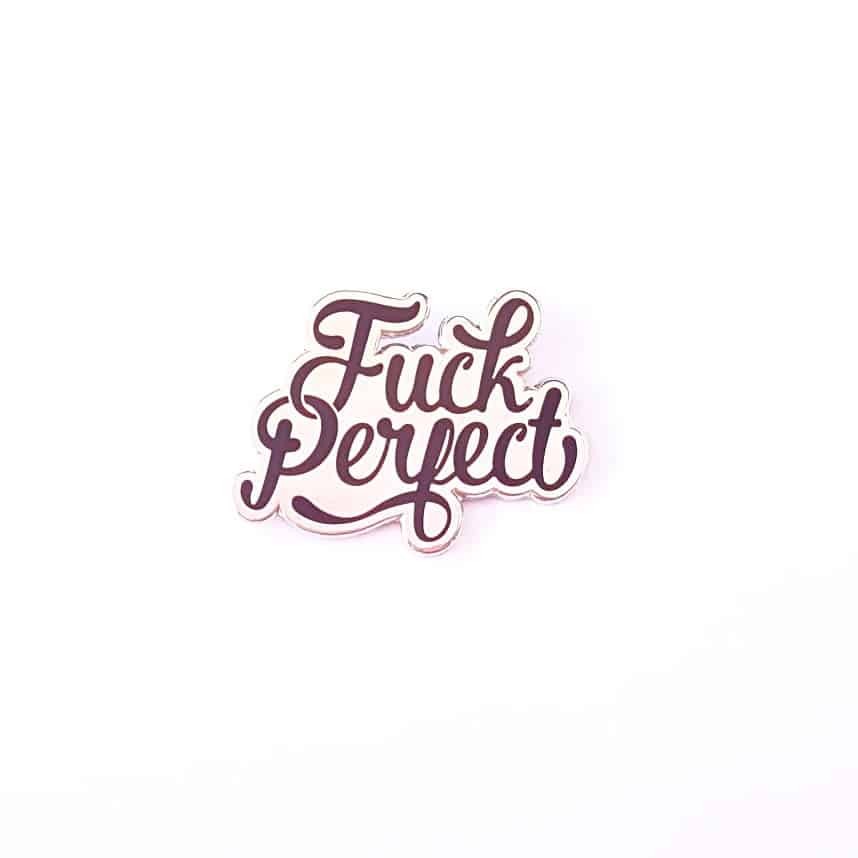 Fuck Perfect pin - 8213ae1c-f87e-4852-a28b-e0c29ea0a88c.jpg